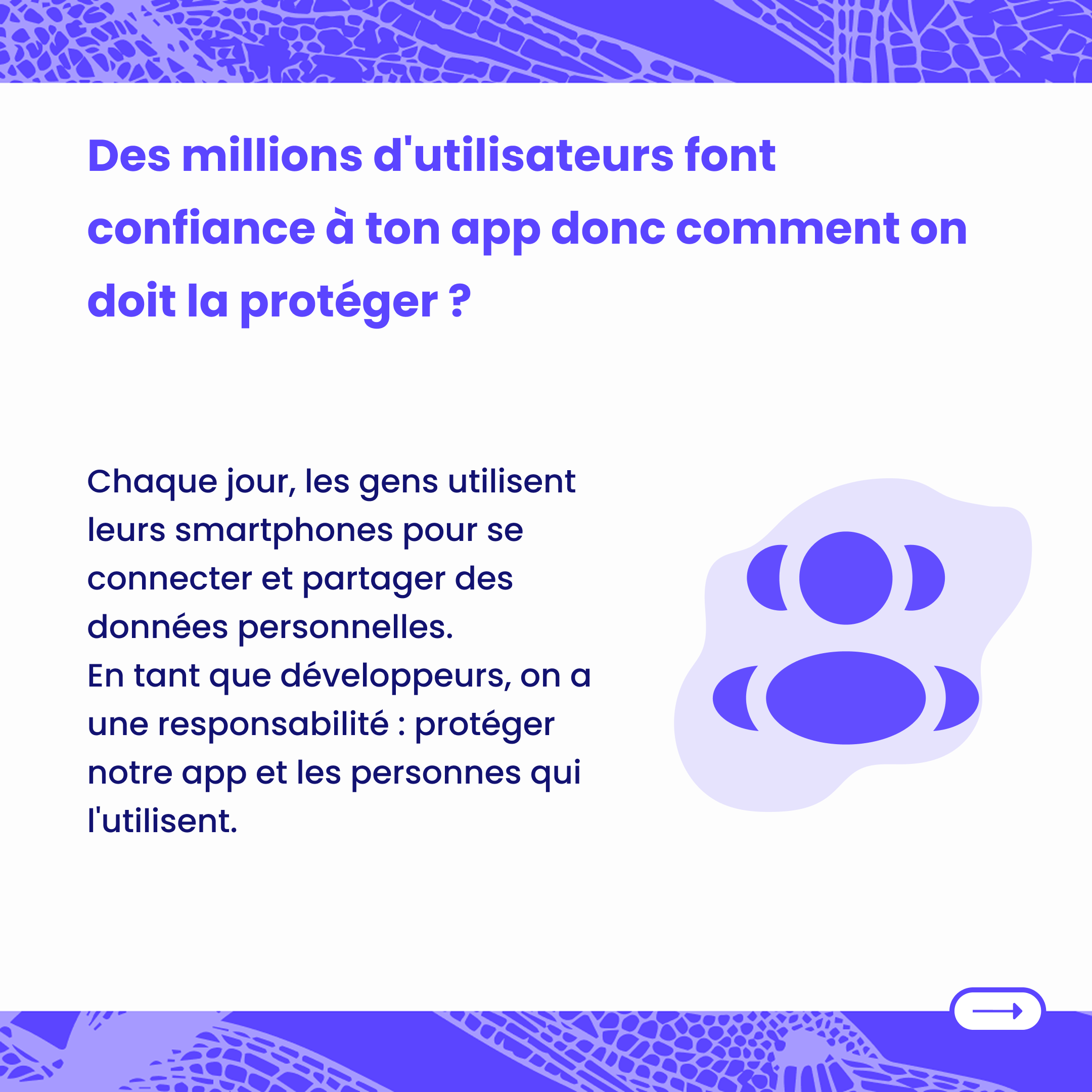 Des millions d'utilisateurs font confiance à ton app donc comment on doit la protéger ?
